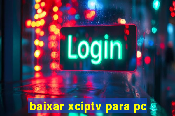 baixar xciptv para pc